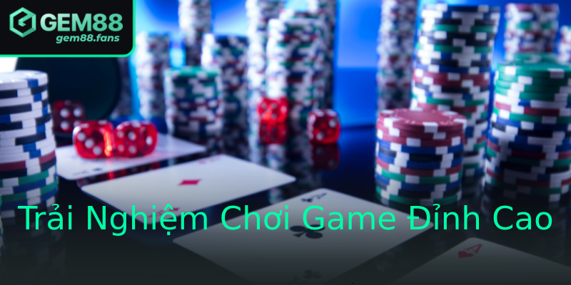 Trải Nghiệm Chơi Game Đỉnh Cao Trải Nghiệm Chơi Game Đỉnh Cao