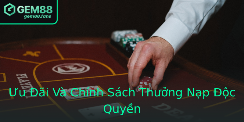 Ưu Đãi Và Chính Sách Thưởng Nạp Độc Quyền Ưu Đãi Và Chính Sách Thưởng Nạp Độc Quyền